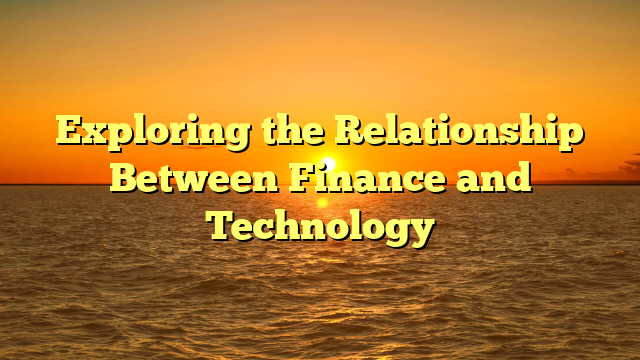 Exploring the Relationship Between Finance and Technology