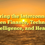 Exploring the Interconnection between Finance, Technology, Intelligence, and Health
