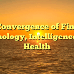 The Convergence of Finance, Technology, Intelligence, and Health