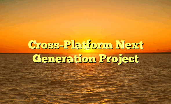 Cross-Platform Next Generation Project