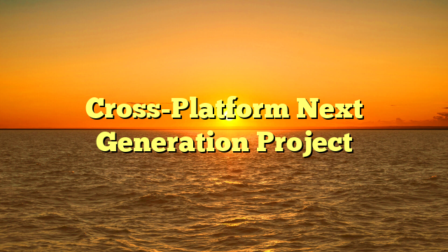 Cross-Platform Next Generation Project