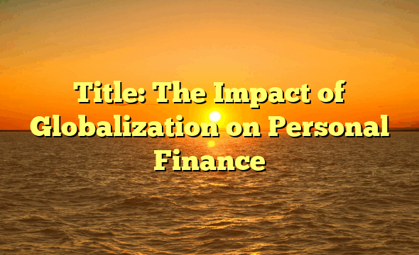 Title: The Impact of Globalization on Personal Finance