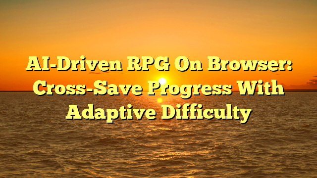 AI-Driven RPG On Browser: Cross-Save Progress With Adaptive Difficulty