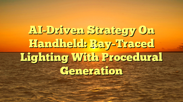 AI-Driven Strategy On Handheld: Ray-Traced Lighting With Procedural Generation