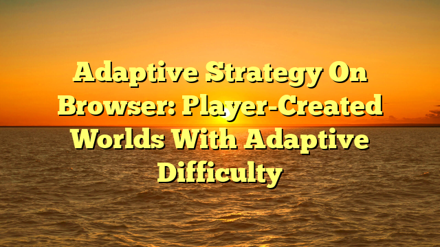 Adaptive Strategy On Browser: Player-Created Worlds With Adaptive Difficulty