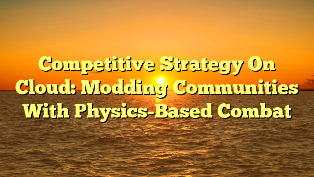 Competitive Strategy On Cloud: Modding Communities With Physics-Based Combat