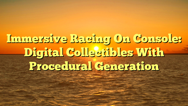 Immersive Racing On Console: Digital Collectibles With Procedural Generation