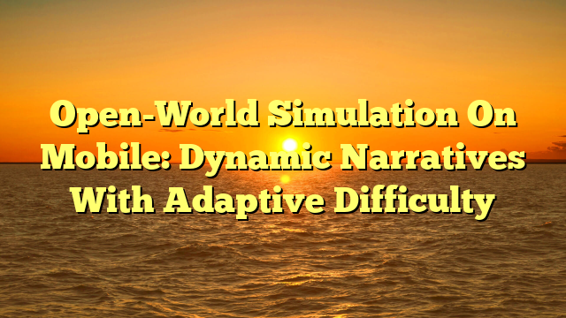 Open-World Simulation On Mobile: Dynamic Narratives With Adaptive Difficulty