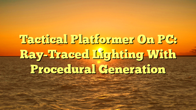 Tactical Platformer On PC: Ray-Traced Lighting With Procedural Generation