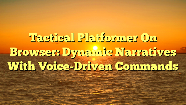 Tactical Platformer On Browser: Dynamic Narratives With Voice-Driven Commands