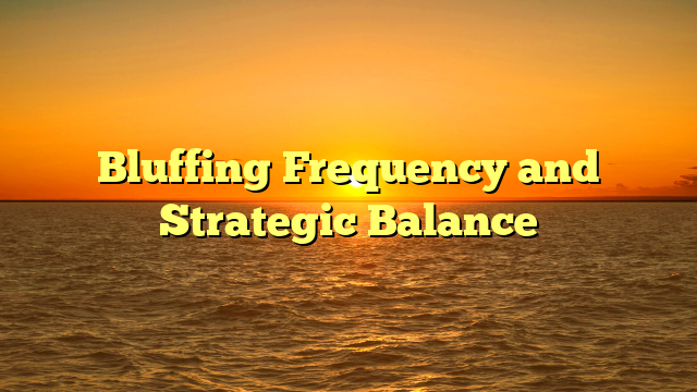 Bluffing Frequency and Strategic Balance