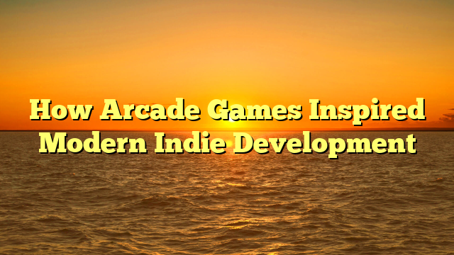 How Arcade Games Inspired Modern Indie Development