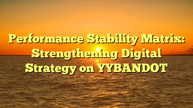 Performance Stability Matrix: Strengthening Digital Strategy on YYBANDOT