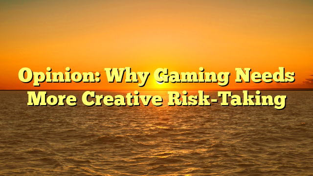 Opinion: Why Gaming Needs More Creative Risk-Taking
