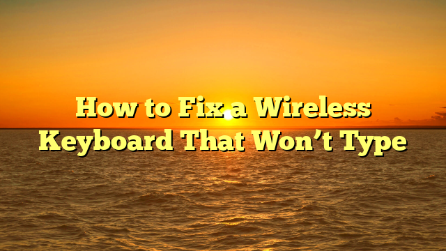 How to Fix a Wireless Keyboard That Won’t Type