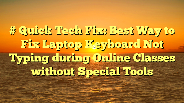 # Quick Tech Fix: Best Way to Fix Laptop Keyboard Not Typing during Online Classes without Special Tools