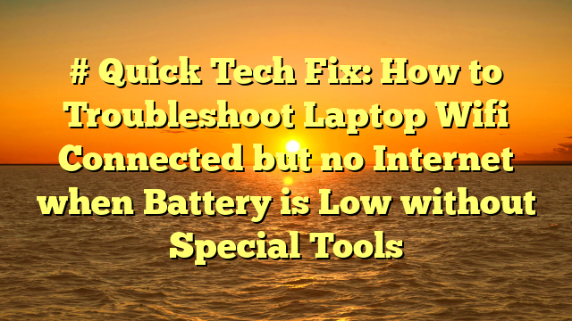 # Quick Tech Fix: How to Troubleshoot Laptop Wifi Connected but no Internet when Battery is Low without Special Tools