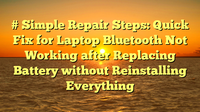 # Simple Repair Steps: Quick Fix for Laptop Bluetooth Not Working after Replacing Battery without Reinstalling Everything