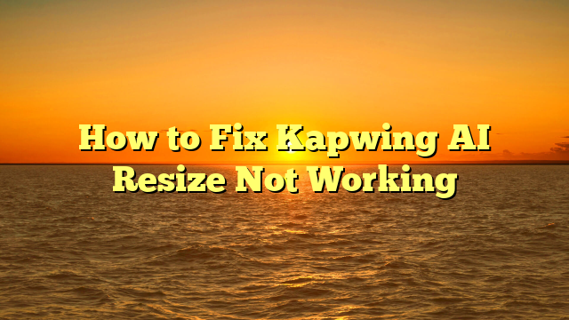How to Fix Kapwing AI Resize Not Working